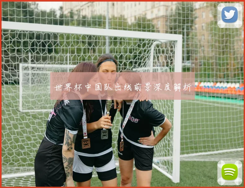 世界杯中国队出线前景深度解析