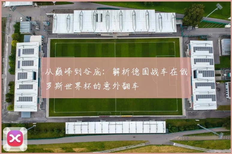 从巅峰到谷底：解析德国战车在俄罗斯世界杯的意外翻车