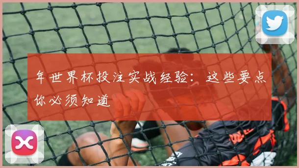 年世界杯投注实战经验：这些要点你必须知道