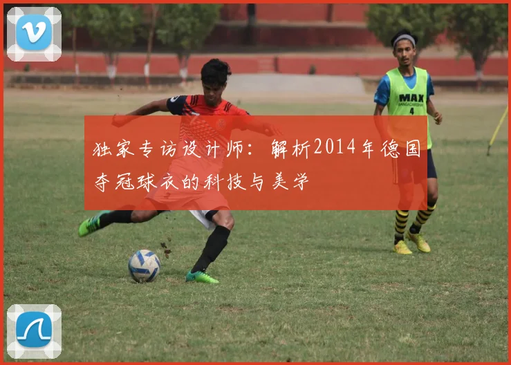 独家专访设计师：解析2014年德国夺冠球衣的科技与美学